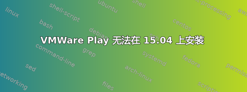 VMWare Play 无法在 15.04 上安装