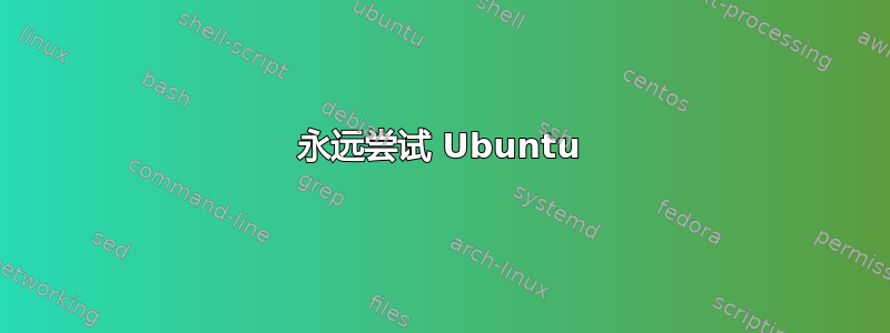 永远尝试 Ubuntu