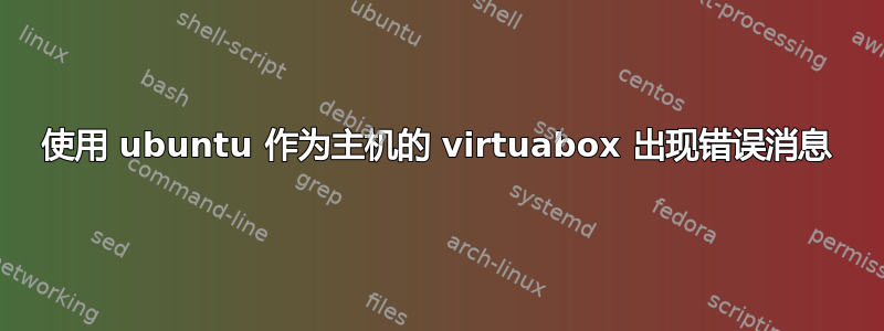 使用 ubuntu 作为主机的 virtuabox 出现错误消息