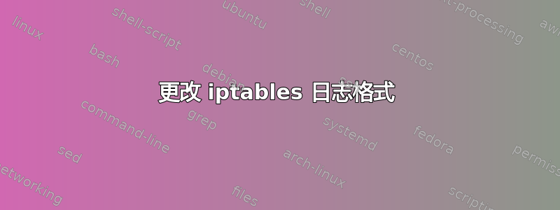 更改 iptables 日志格​​式