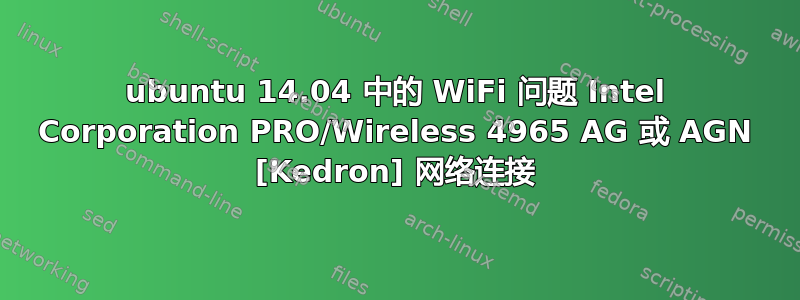 ubuntu 14.04 中的 WiFi 问题 Intel Corporation PRO/Wireless 4965 AG 或 AGN [Kedron] 网络连接