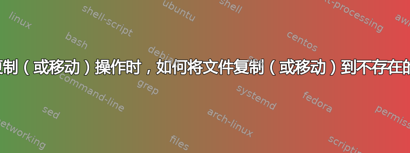 当我执行复制（或移动）操作时，如何将文件复制（或移动）到不存在的文件夹？