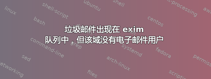 垃圾邮件出现在 exim 队列中，但该域没有电子邮件用户