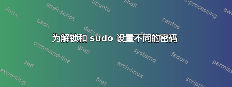 为解锁和 sudo 设置不同的密码