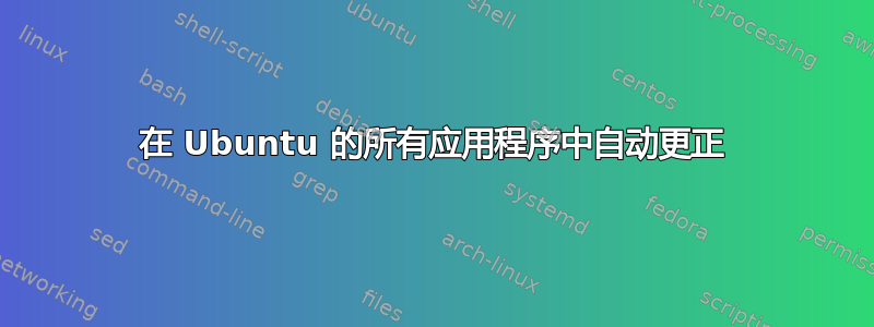 在 Ubuntu 的所有应用程序中自动更正