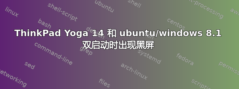 ThinkPad Yoga 14 和 ubuntu/windows 8.1 双启动时出现黑屏