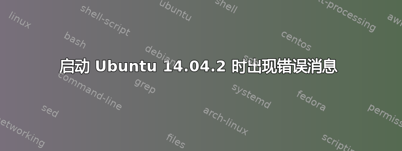 启动 Ubuntu 14.04.2 时出现错误消息