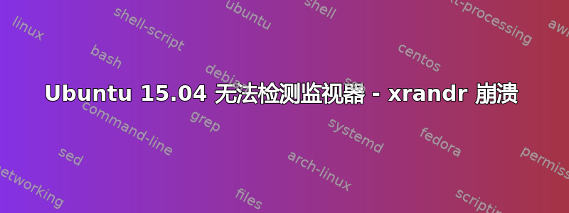 Ubuntu 15.04 无法检测监视器 - xrandr 崩溃