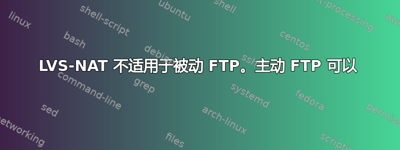 LVS-NAT 不适用于被动 FTP。主动 FTP 可以