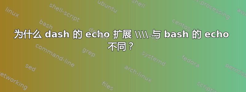 为什么 dash 的 echo 扩展 \\\\ 与 bash 的 echo 不同？