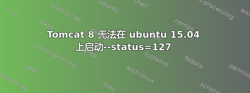 Tomcat 8 无法在 ubuntu 15.04 上启动--status=127