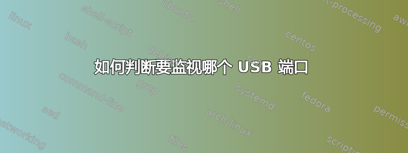 如何判断要监视哪个 USB 端口