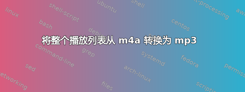 将整个播放列表从 m4a 转换为 mp3 