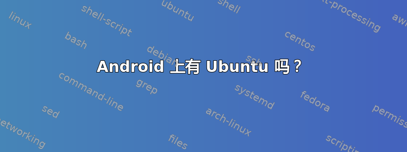 Android 上有 Ubuntu 吗？