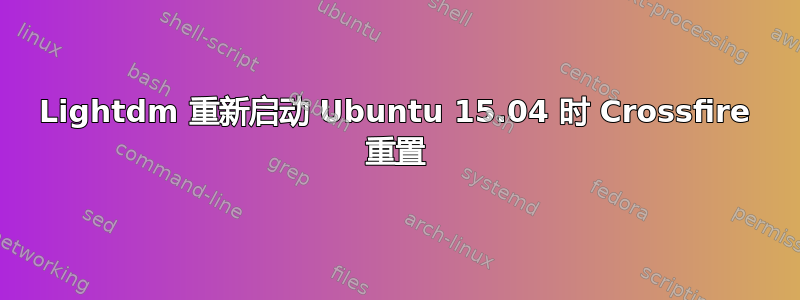 Lightdm 重新启动 Ubuntu 15.04 时 Crossfire 重置