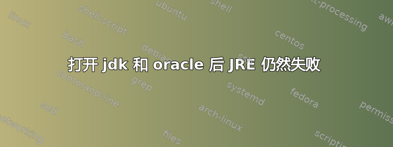 打开 jdk 和 oracle 后 JRE 仍然失败