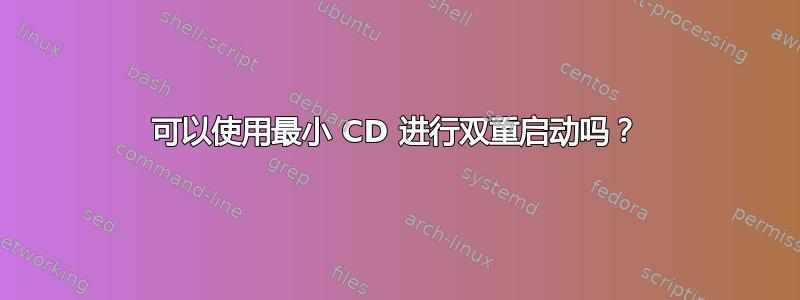 可以使用最小 CD 进行双重启动吗？