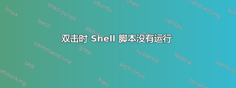 双击时 Shell 脚本没有运行