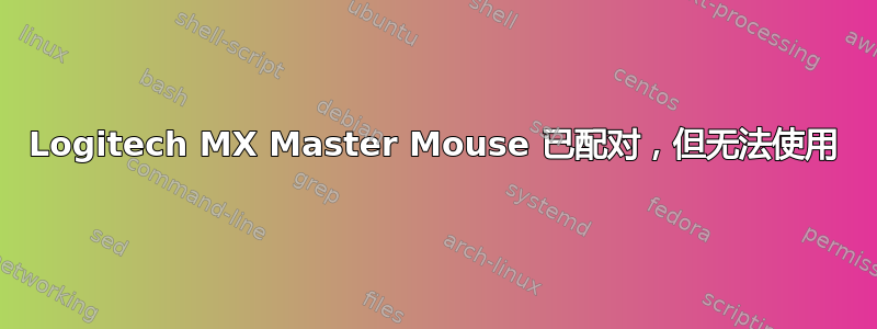 Logitech MX Master Mouse 已配对，但无法使用