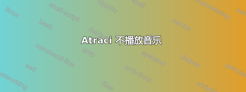 Atraci 不播放音乐