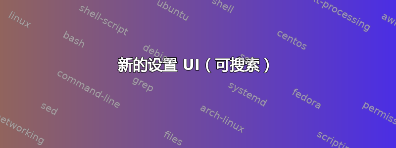 新的设置 UI（可搜索）