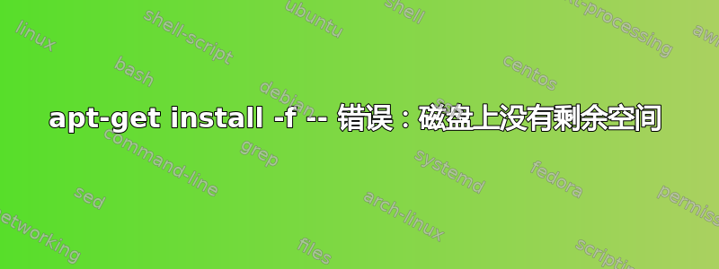 apt-get install -f -- 错误：磁盘上没有剩余空间