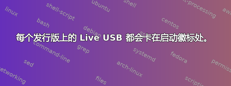 每个发行版上的 Live USB 都会卡在启动徽标处。