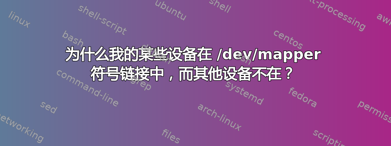 为什么我的某些设备在 /dev/mapper 符号链接中，而其他设备不在？