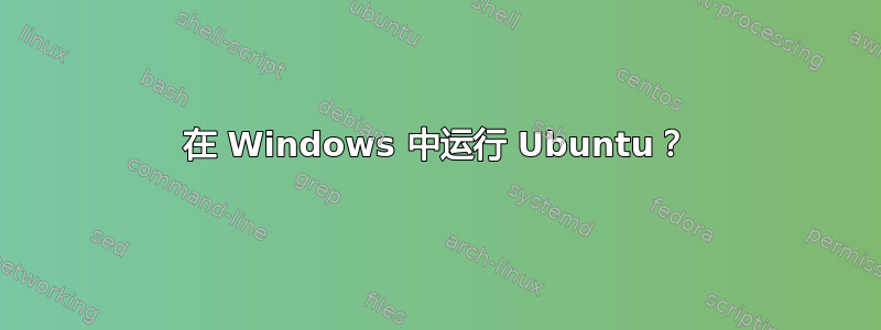 在 Windows 中运行 Ubuntu？