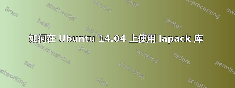 如何在 Ubuntu 14.04 上使用 lapack 库