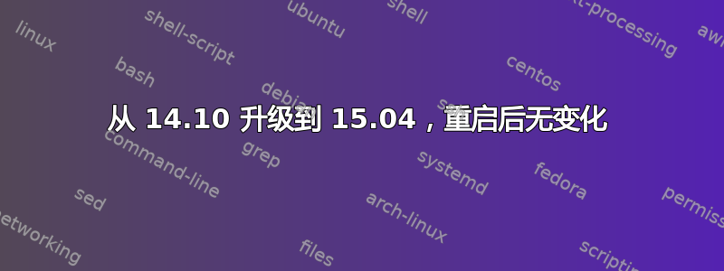 从 14.10 升级到 15.04，重启后无变化