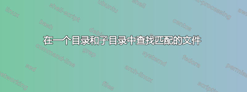 在一个目录和子目录中查找匹配的文件