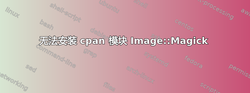 无法安装 cpan 模块 Image::Magick