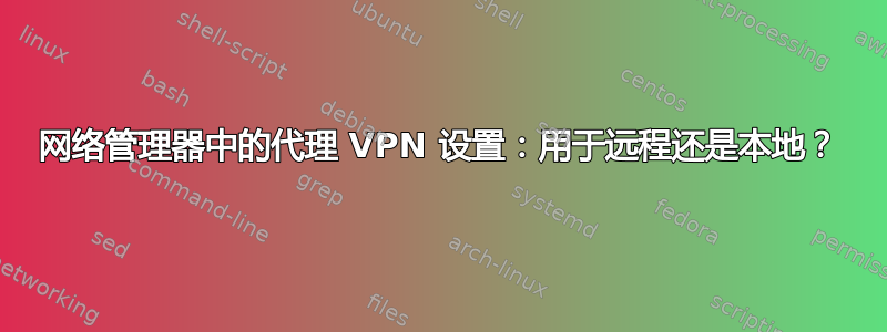 网络管理器中的代理 VPN 设置：用于远程还是本地？