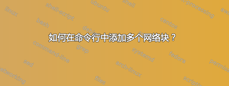 如何在命令行中添加多个网络块？