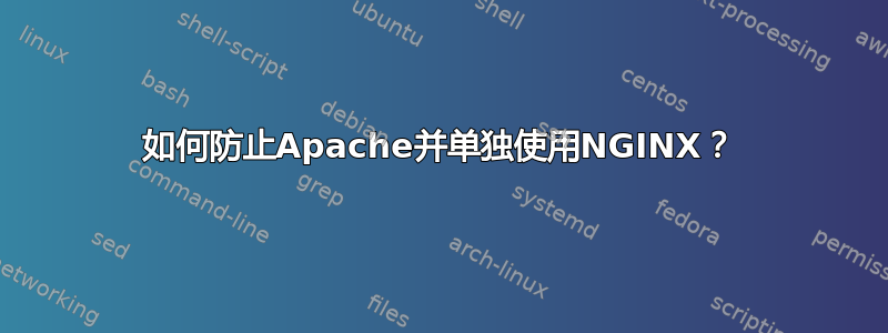 如何防止Apache并单独使用NGINX？