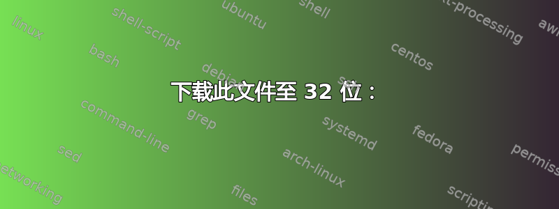 下载此文件至 32 位：