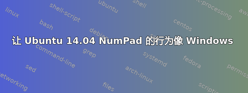 让 Ubuntu 14.04 NumPad 的行为像 Windows