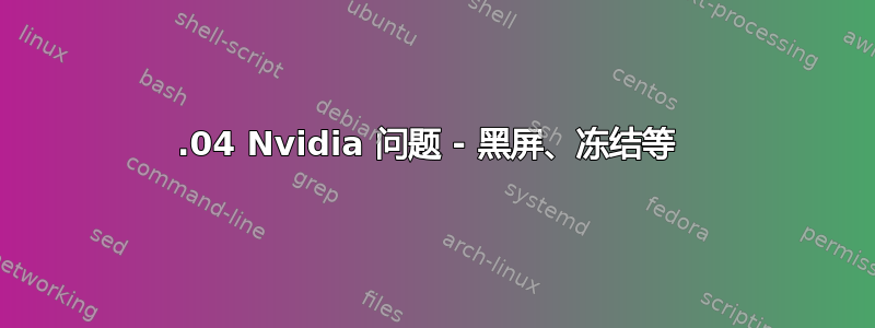 14.04 Nvidia 问题 - 黑屏、冻结等 