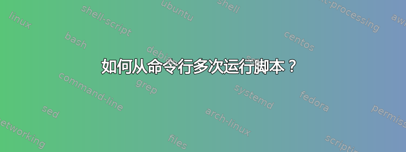 如何从命令行多次运行脚本？