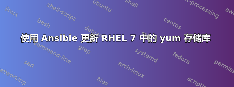 使用 Ansible 更新 RHEL 7 中的 yum 存储库