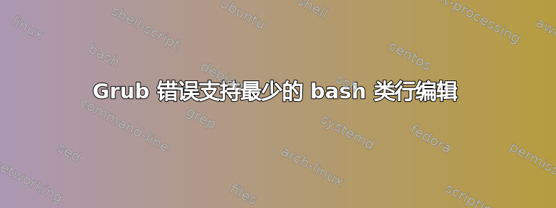 Grub 错误支持最少的 bash 类行编辑