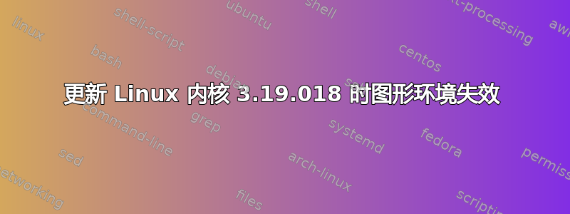 更新 Linux 内核 3.19.018 时图形环境失效