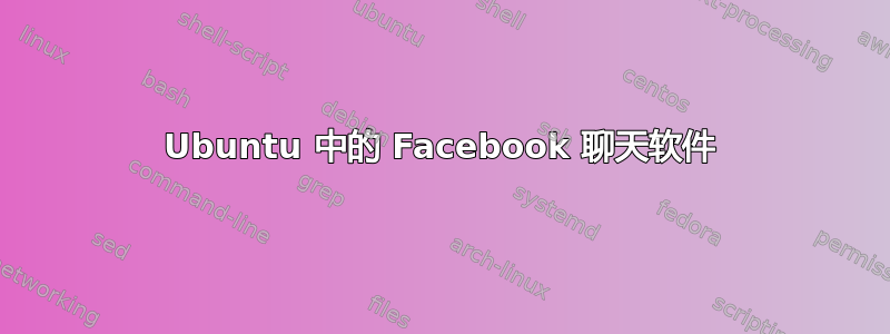 Ubuntu 中的 Facebook 聊天软件