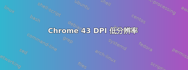 Chrome 43 DPI 低分辨率