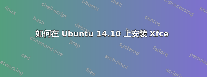 如何在 Ubuntu 14.10 上安装 Xfce