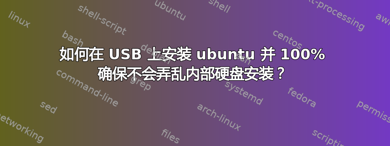 如何在 USB 上安装 ubuntu 并 100% 确保不会弄乱内部硬盘安装？