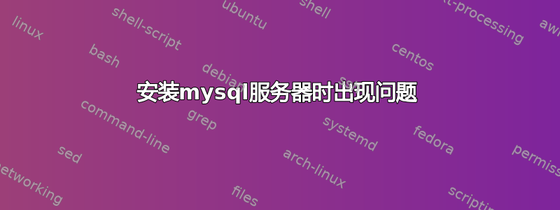 安装mysql服务器时出现问题