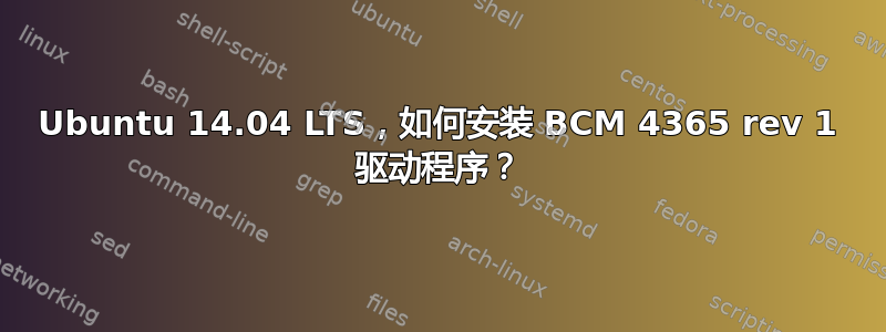 Ubuntu 14.04 LTS，如何安装 BCM 4365 rev 1 驱动程序？