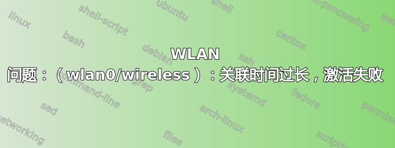 WLAN 问题：（wlan0/wireless）：关联时间过长，激活失败